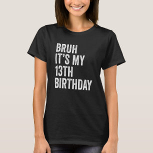 Bruh It's My 13th Birthday 13 Years Old Thirte T-Shirt
