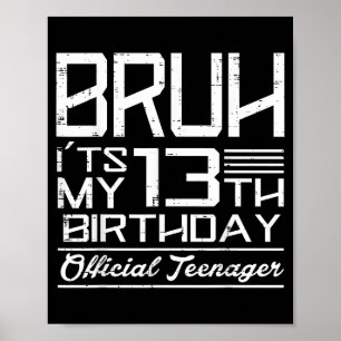 Bruh Its My 13th Birthday Official Teenager Boys G Poster
