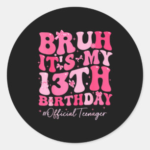 Bruh Its My 13th Birthday Official Teenager Coquet Classic Round Sticker