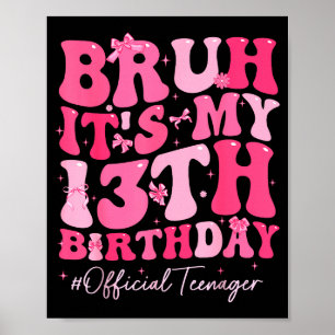 Bruh Its My 13th Birthday Official Teenager Coquet Poster