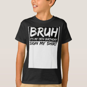 Bruh Its My 13th Birthday Sign My Shirt 13 Years O