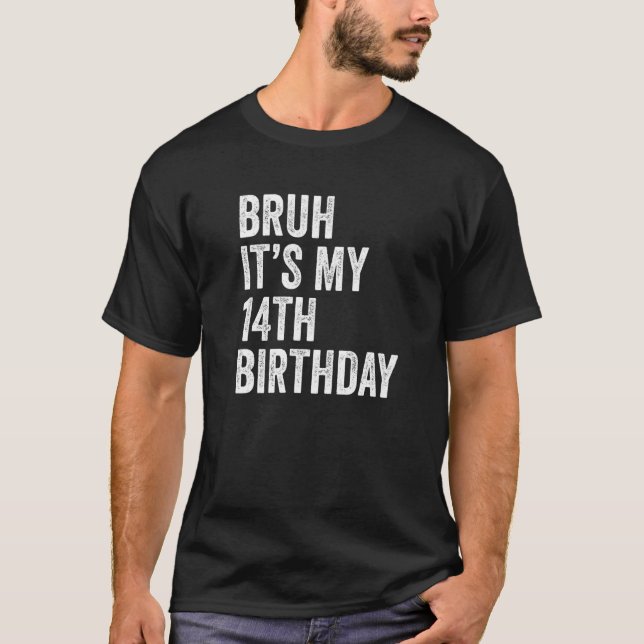 Bruh It's My 14th Birthday  14 Years Old  Fourteen T-Shirt (Front)
