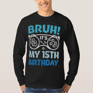 Bruh It's My 15th Birthday Gaming Lover Boys Birth T-Shirt
