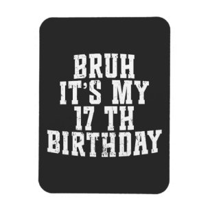  Bruh Its My 17th Birthday 17 year Old Birthday Magnet