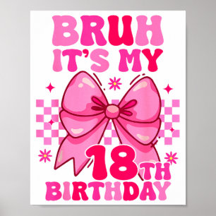 Bruh Its My 18th Birthday Girls Women Teens Coquet Poster