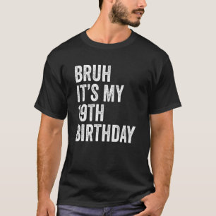 Bruh It's My 19th Birthday   19 Years Old   B day  T-Shirt