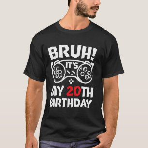 Bruh It's My 20th Birthday 20 Year Old Video Gamer T-Shirt