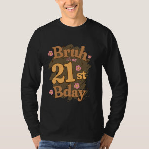 Bruh It's My 21st Bday Birthday Girl I'm 21 Years T-Shirt