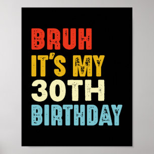 Bruh It's My 30th Birthday 30 Years Old Women Men Poster