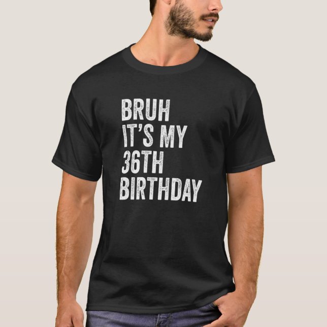 Bruh It's My 36th Birthday  36 Years Old  B day Pa T-Shirt (Front)