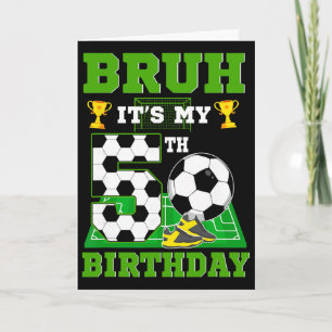 Bruh It's My 5th Birthday Boy Soccer Theme Party  Card