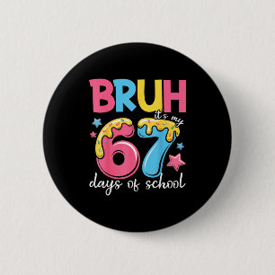 Bruh It's My 67 Days Of School Funny 67 Teachers S 6 Cm Round Badge