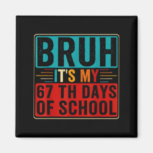Bruh It's My 67th Day Of School Six Seven Teachers Magnet
