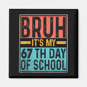Bruh It's My 67th Day Of School Teachers Students  Magnet