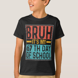 Bruh It's My 67th Day Of School Teachers Students  T-Shirt