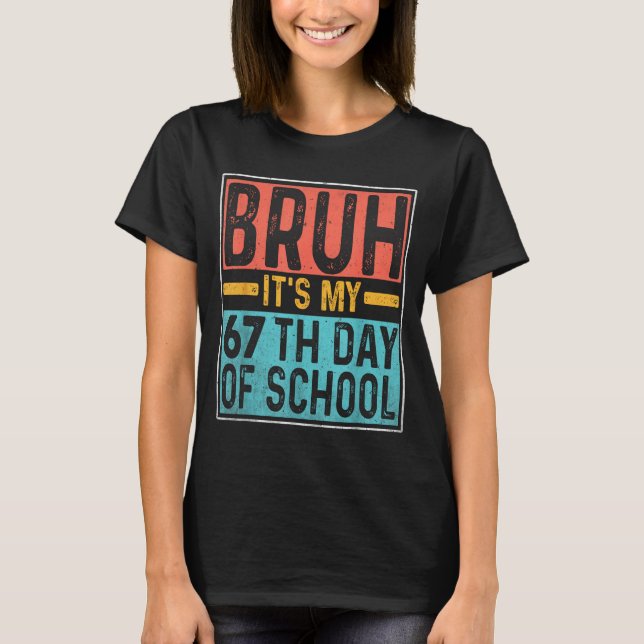 Bruh It's My 67th Day Of School Teachers Students  T-Shirt (Front)