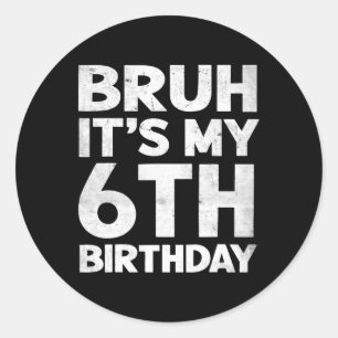 Bruh It's My 6th Birthday 6 Year Old Bday Birthday Classic Round Sticker