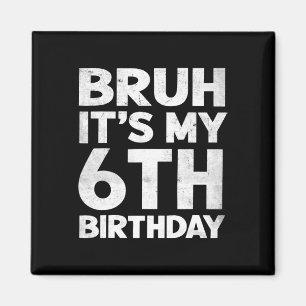 Bruh It's My 6th Birthday 6 Year Old Bday Birthday Magnet