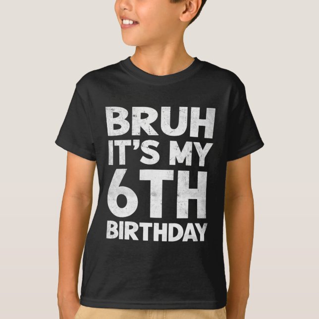 Bruh It's My 6th Birthday 6 Year Old Bday Birthday T-Shirt (Front)