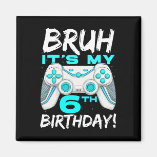 Bruh It's My 6th Birthday 6 Year Old Gaming Birthd Magnet