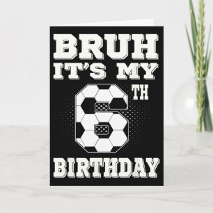 Bruh It's My 6th Birthday 6 Year Old Soccer Kids  Card