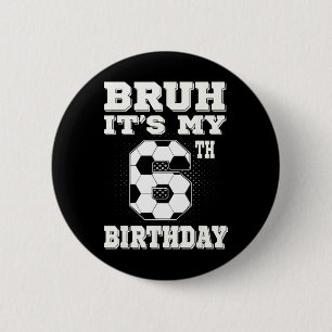Bruh It's My 6th Birthday 6 Year Old Soccer Kids  Cm Round Badge