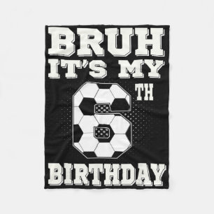 Bruh It's My 6th Birthday 6 Year Old Soccer Kids Fleece Blanket