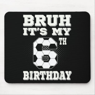 Bruh It's My 6th Birthday 6 Year Old Soccer Kids  Mouse Pad