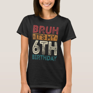 Bruh It's My 6th Birthday 6th Year Old 6 Birthday T-Shirt