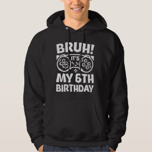 Bruh It's My 6th Birthday Gaming Lover Boys Birthd Hoodie