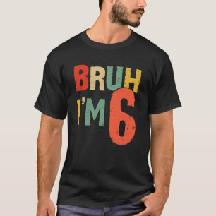 Bruh It's My 6th Birthday I'm 6 Year Old Birthday T-Shirt