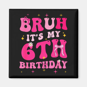 Bruh Its My 6th Birthday Pink 6 Year Old Coquette  Magnet