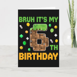 Bruh It's My 6th Birthday Pixel Birthday Video Gam Card