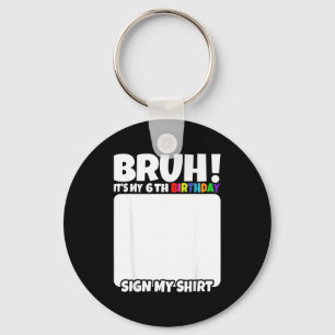 Bruh Its My 6th Birthday Sign My Shirt 6 Years Old Key Ring