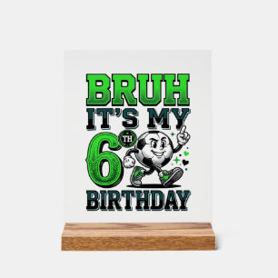 Bruh Its My 6th Birthday Soccer Boy Acrylic Sign