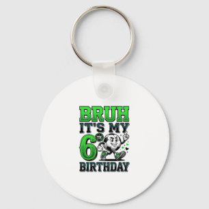 Bruh Its My 6th Birthday Soccer Boy Key Ring