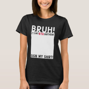 Bruh It's My 8th Birthday Bday 8 Years Old Sign My T-Shirt