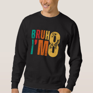 Bruh It's My 8th Birthday I'm 8 Year Old Birthday Sweatshirt