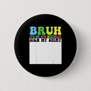 Bruh Its My 8th Birthday Sign My Shirt 8 Year Old  6 Cm Round Badge