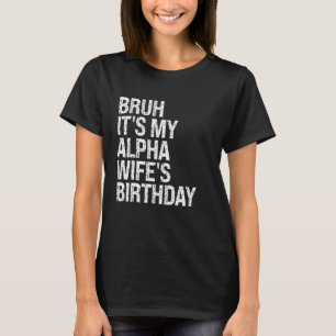 Bruh It's My Alpha Wife's Birthday Queen Couple Jo T-Shirt
