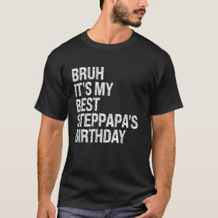 Bruh It's My Best Steppapa's Birthday King OMG Cro T-Shirt