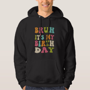 Bruh It's My Birth day Funny Humourous Groovy Wavy Hoodie
