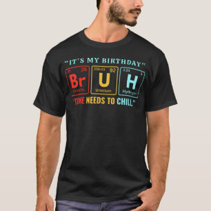 Bruh Its My Birthday Chemistry Periodic Table T-Shirt