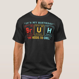 Bruh Its My Birthday Chemistry Periodic Table T-Shirt