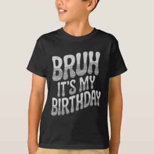 Bruh It's My Birthday Funny Birthday Boy Teen Game T-Shirt