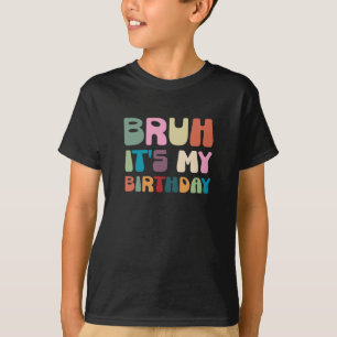 Bruh Its My Birthday Retro Funny Birthday Gift T-Shirt