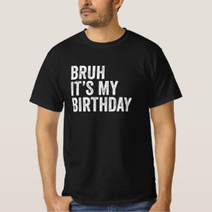 Bruh It's My Birthday T-Shirt