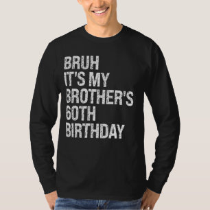 Bruh It's My Brother's 60th Birthday King Happy Cr T-Shirt