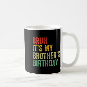 Bruh It's My Brother's Birthday Funny Bday Sister  Coffee Mug