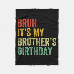 Bruh It's My Brother's Birthday Funny Bday Sister  Fleece Blanket